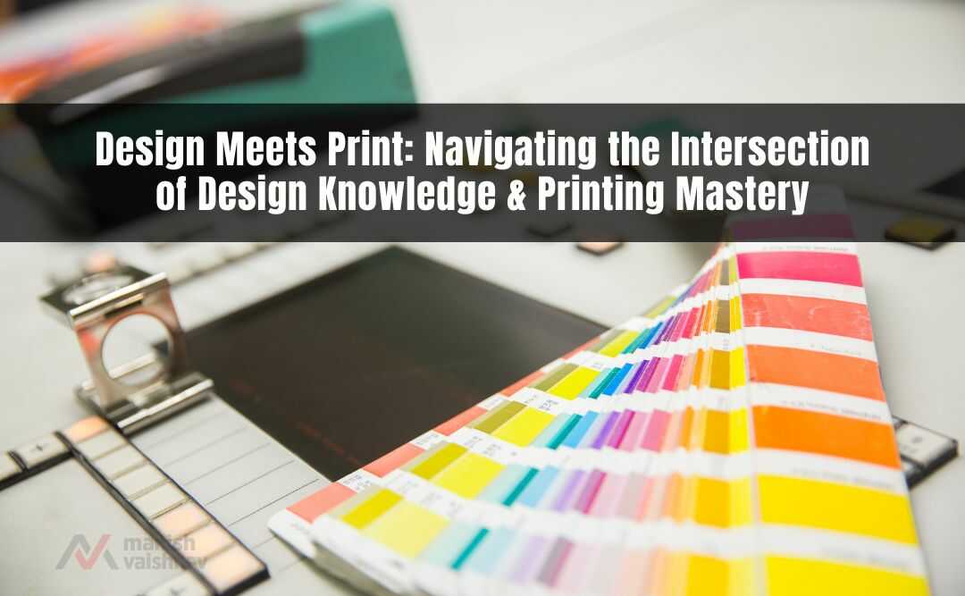 Design Meets Print: Navigating the Intersection of Design Knowledge & Printing Mastery