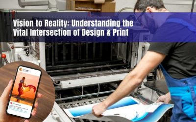 Vision to Reality: Understanding the Vital Intersection of Design & Print