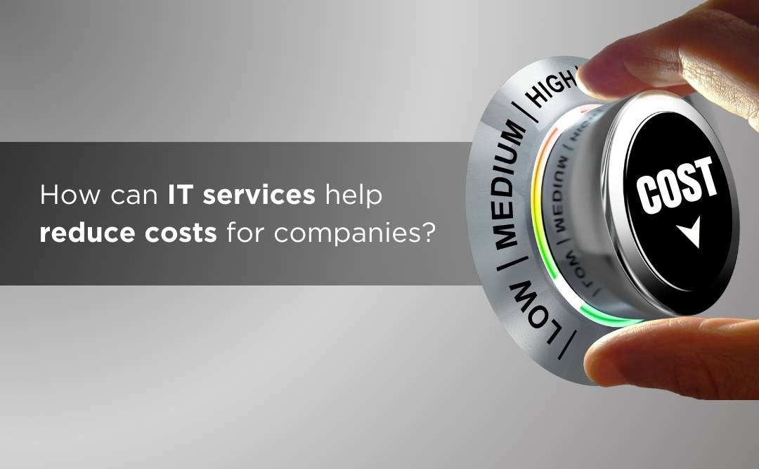 How can IT services help reduce costs for companies?